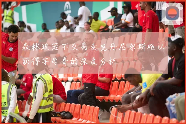 森林狼若不交易麦克丹尼尔斯难以获得字母哥的深度分析